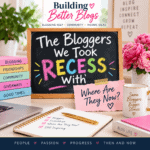 The Bloggers We Took Recess With: Where Are They Now? Building Better Blogs graphic featuring a colorful recess chalkboard and blogging workspace.