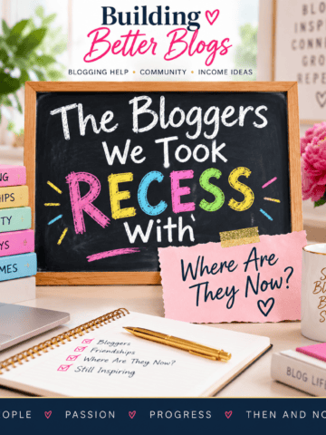The Bloggers We Took Recess With: Where Are They Now? Building Better Blogs graphic featuring a colorful recess chalkboard and blogging workspace.